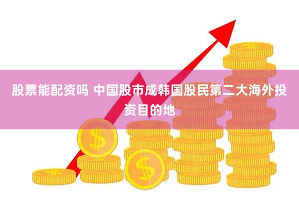 股票能配资吗 中国股市成韩国股民第二大海外投资目的地